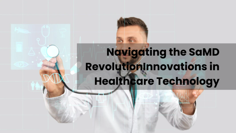 Navigating the SaMD Revolution Innovations in Healthcare Technology