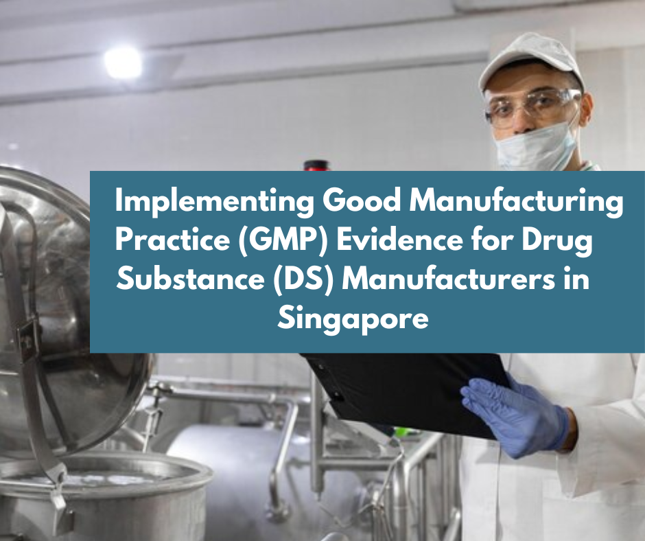 Implementing Good Manufacturing Practice (GMP) Evidence for Drug Substance (DS) Manufacturers in Singapore