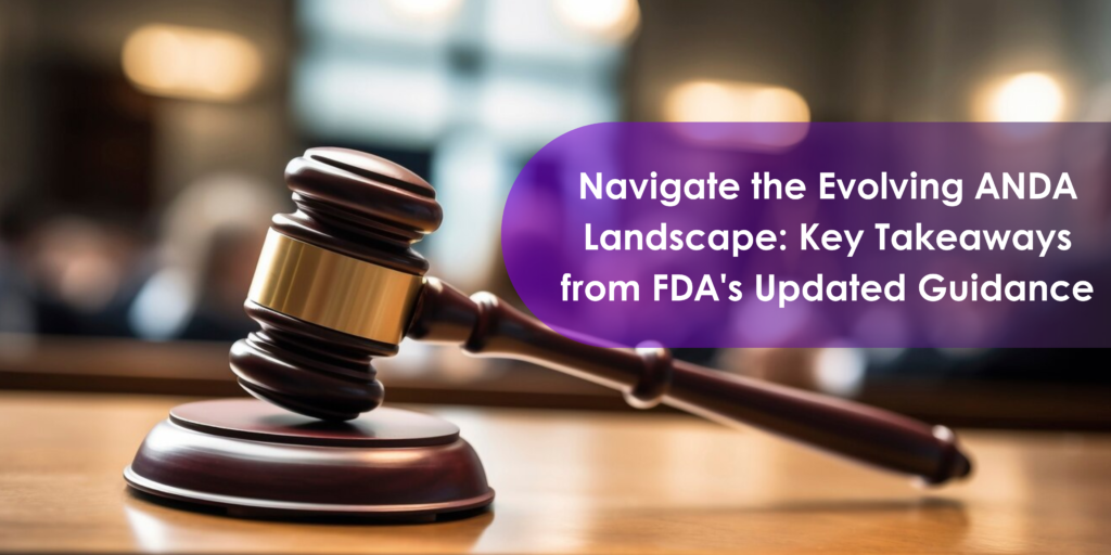 Navigate the Evolving ANDA Landscape: Key Takeaways from FDA's Updated Guidance